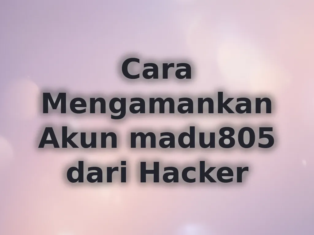 Cara Mengamankan Akun madu805 dari Hacker