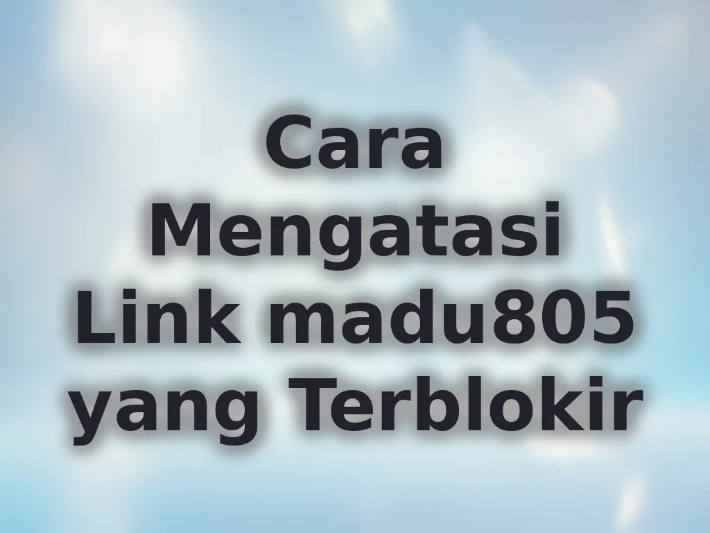 Cara Mengatasi Link madu805 yang Terblokir