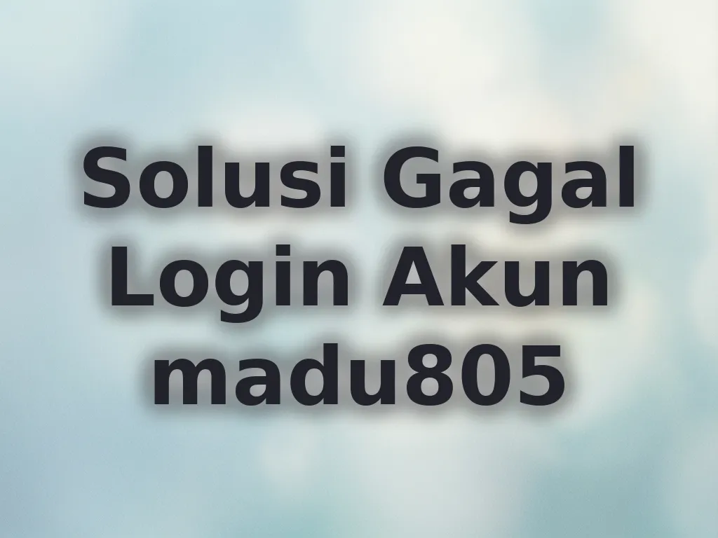 Solusi Gagal Login Akun madu805